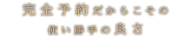 完全予約だからこその使い勝手の良さ